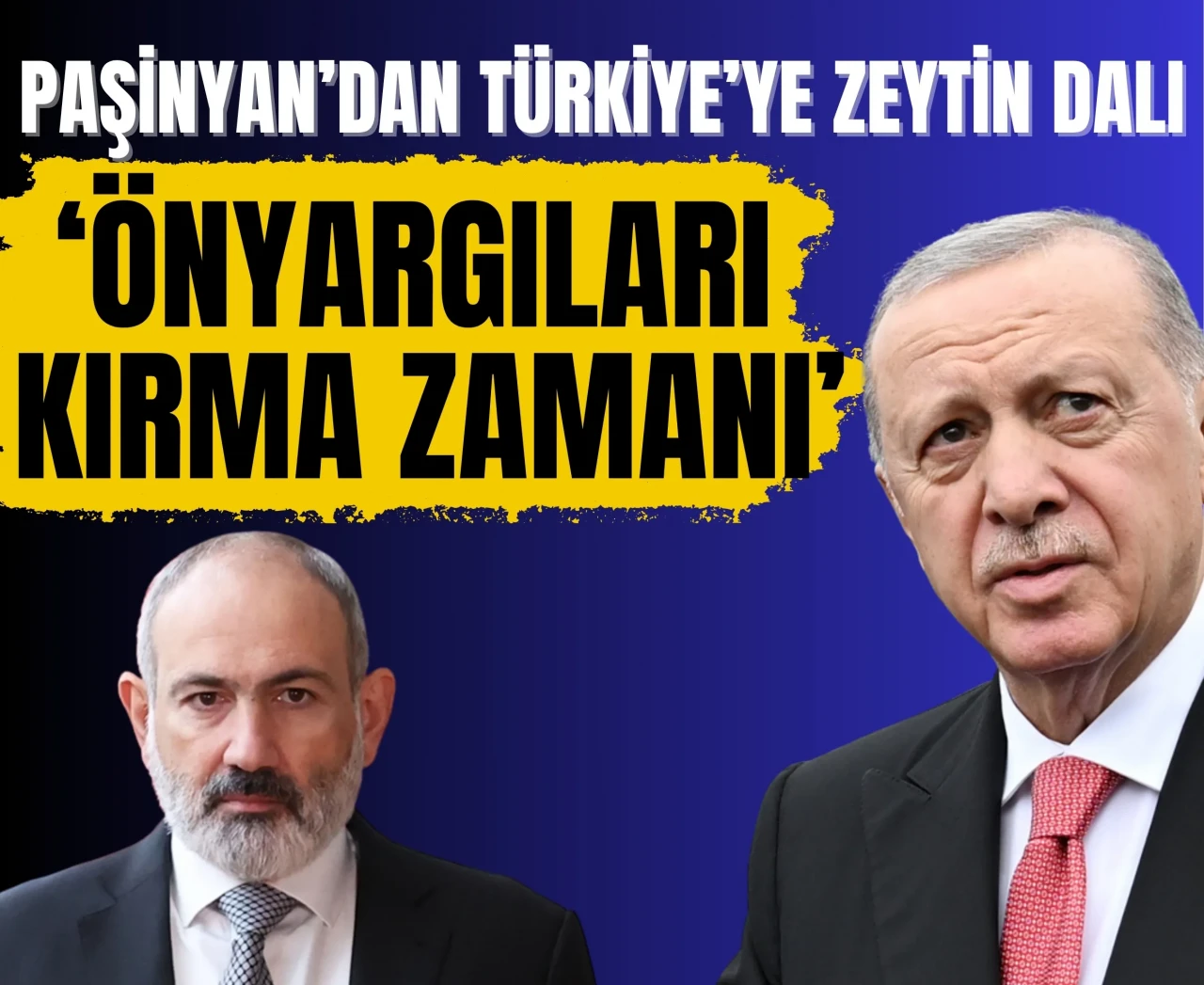Paşinyan’dan Türkiye’ye zeytin dalı: 'Önyargıları kırma zamanı!'