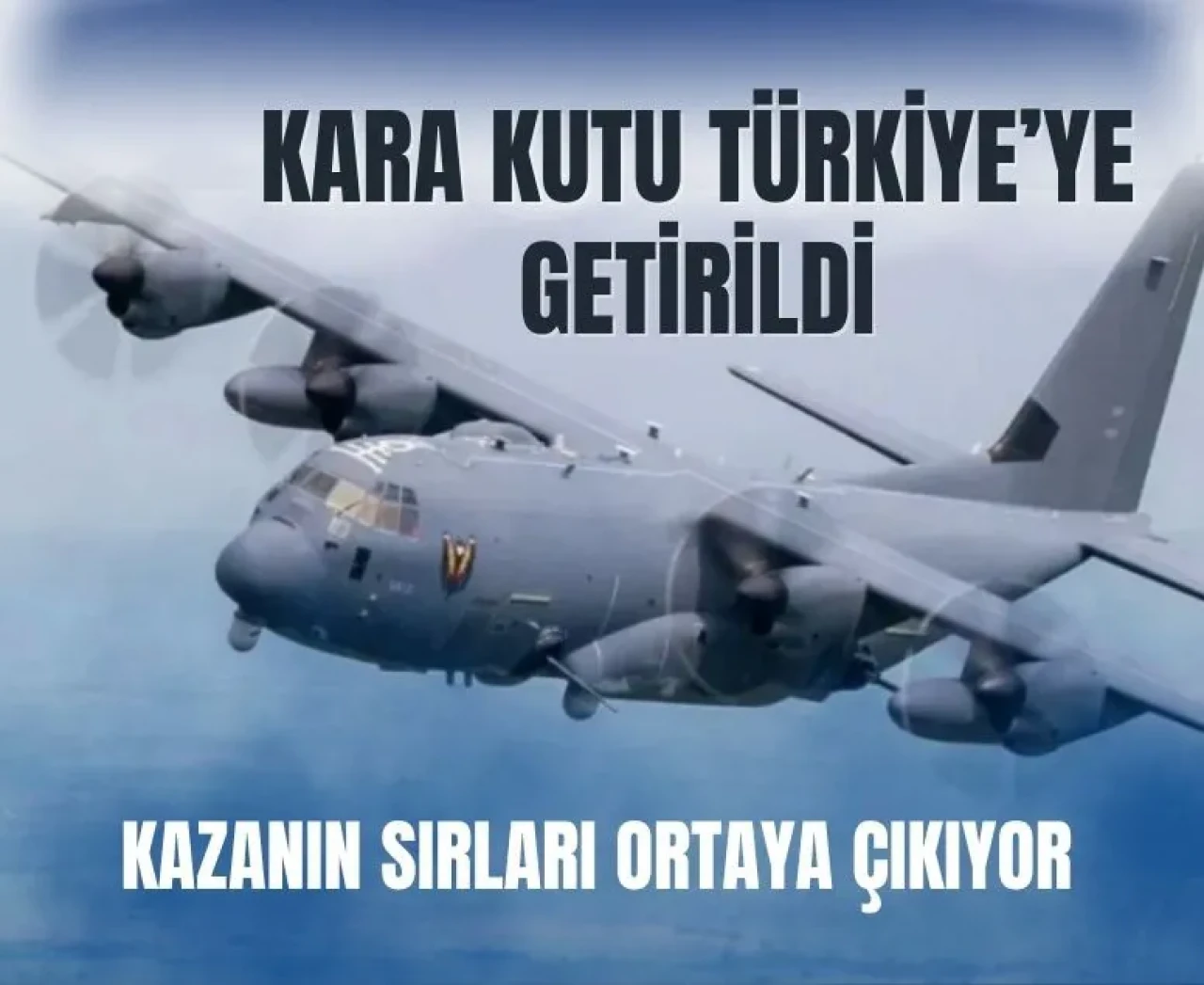 20 askerin şehit olduğu uçak kazasında kritik gelişme: Kara kutu Türkiye’de