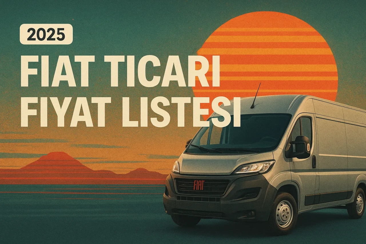 Fiat Ticari Fiyat Listesi Hakkında Merak Edilen Her Şey! Sıfır Araç Rehberi