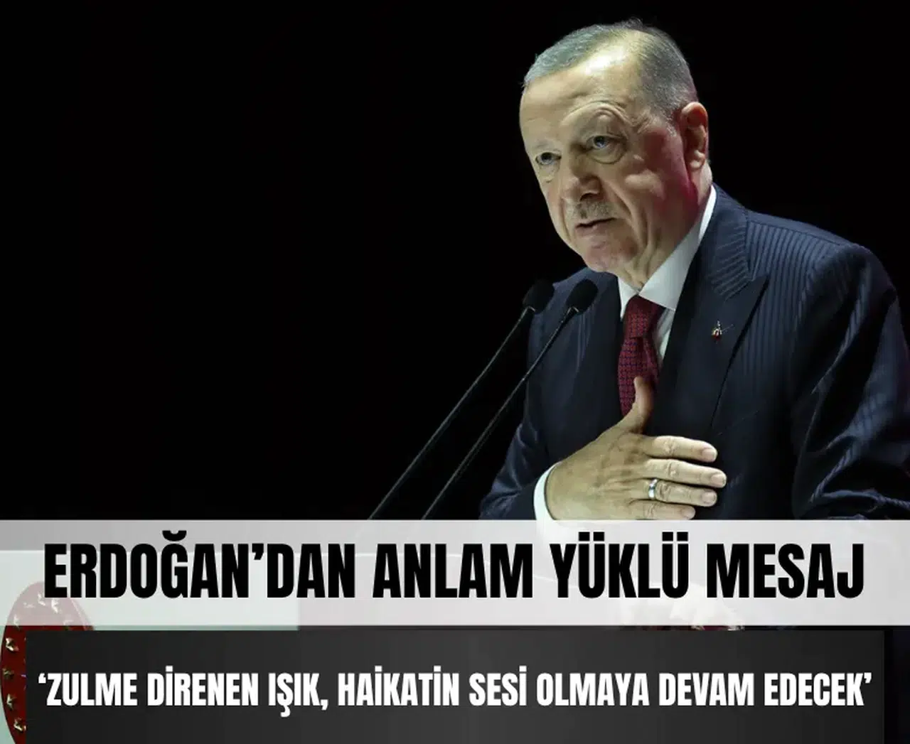 Erdoğan’dan anlam yüklü mesaj: ‘Zulme direnen ışık, haikatin sesi olmaya devam edecek’