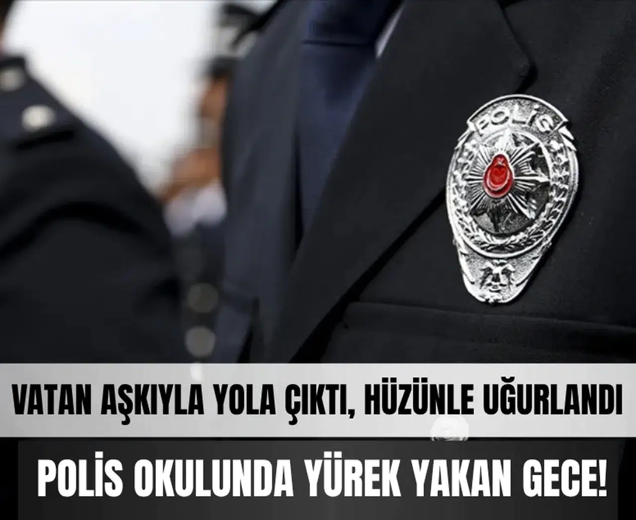 Vatan aşkıyla yola çıktı, hüzünle uğurlandı! Polis okulunda yürek yakan gece