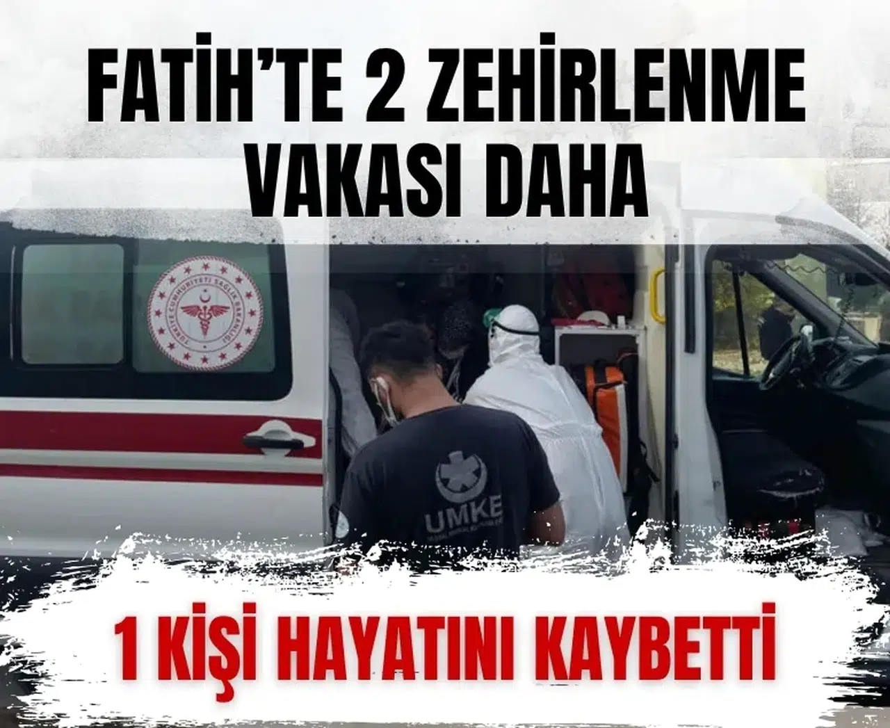 Fatih’te iki zehirlenme vakası daha! Fuar için gelen Gürhan Takıl hayatını kaybetti