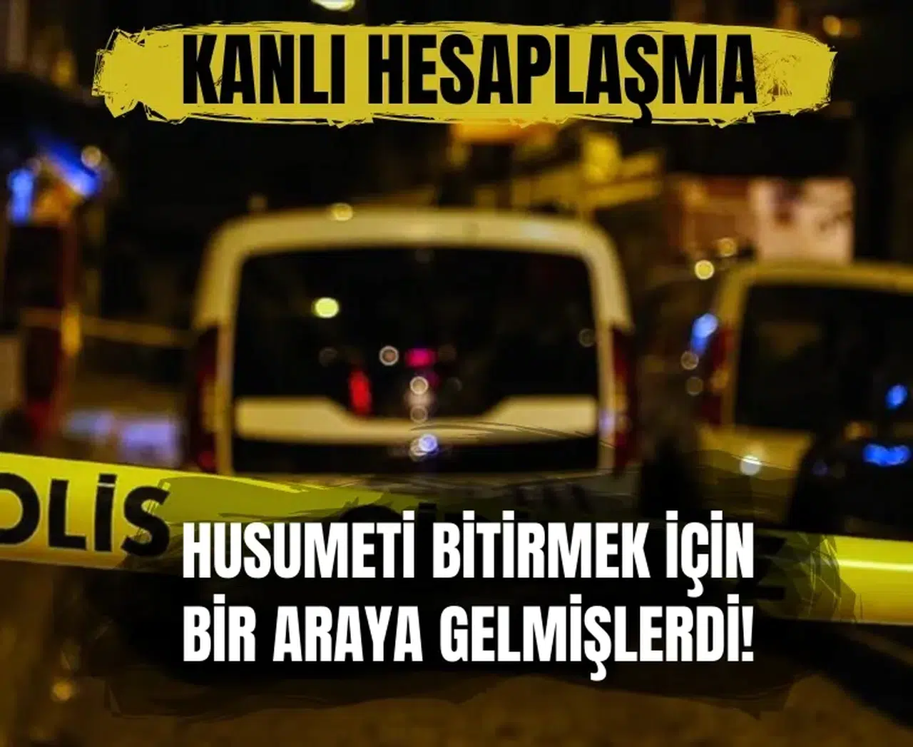 Husumeti bitirmek için bir araya gelen akrabaların tartışması cinayetle bitti