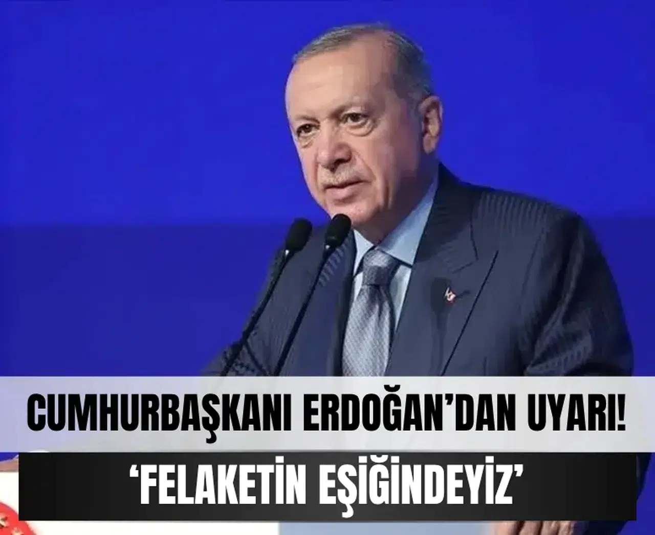 Cumhurbaşkanı Erdoğan'dan uyarı: 'Felaketin eşiğindeyiz'