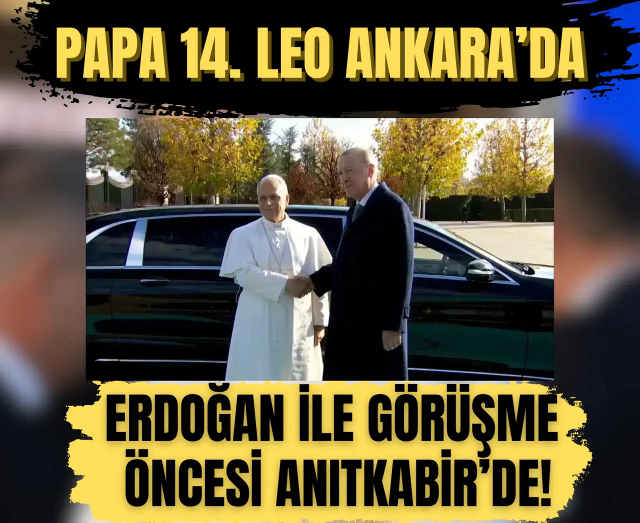 Papa 14. Leo Ankara’da: Erdoğan ile görüşme öncesi Anıtkabir’de!