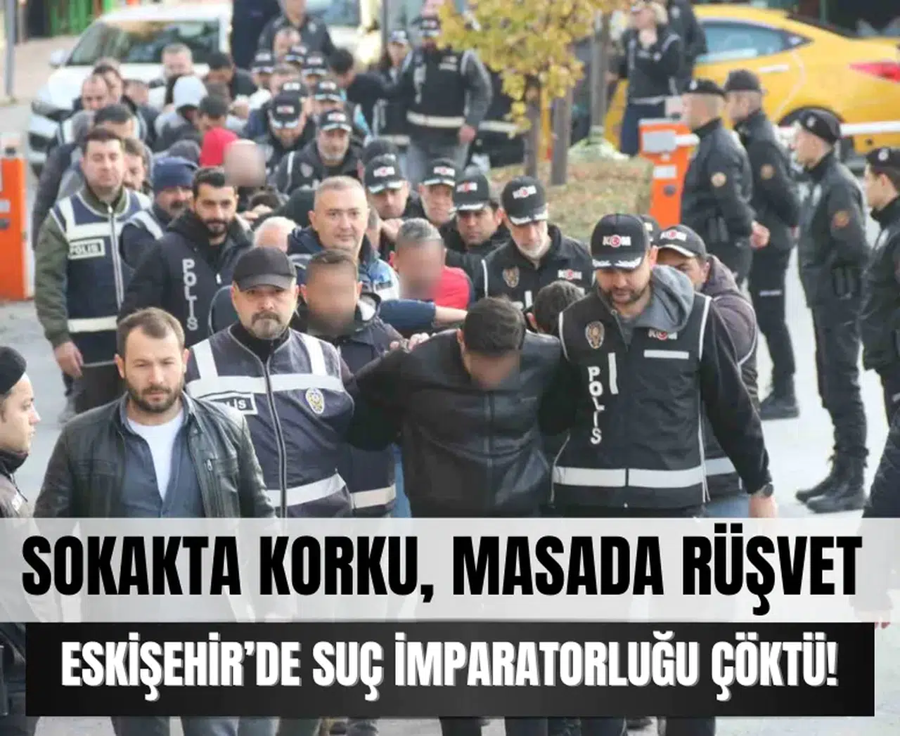 Sokakta korku, masada rüşvet: Eskişehir’de suç imparatorluğu çöktü!