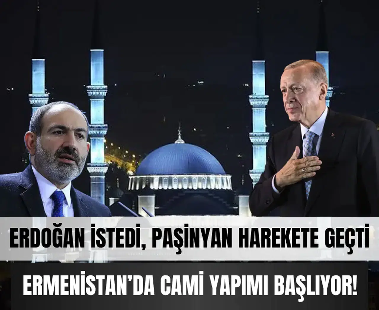 Ermenistan’da İslam izleri genişliyor! Paşinyan, Erdoğan’ın çağrısına karşılık verdi