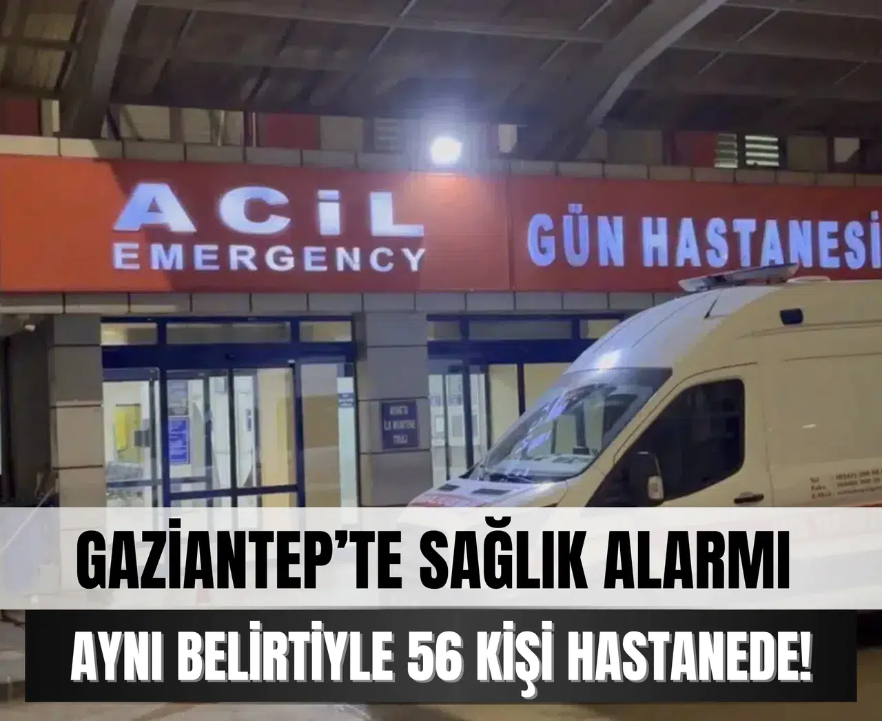 Gaziantep’te sağlık alarmı: Aynı belirtiyle 56 kişi hastanede!