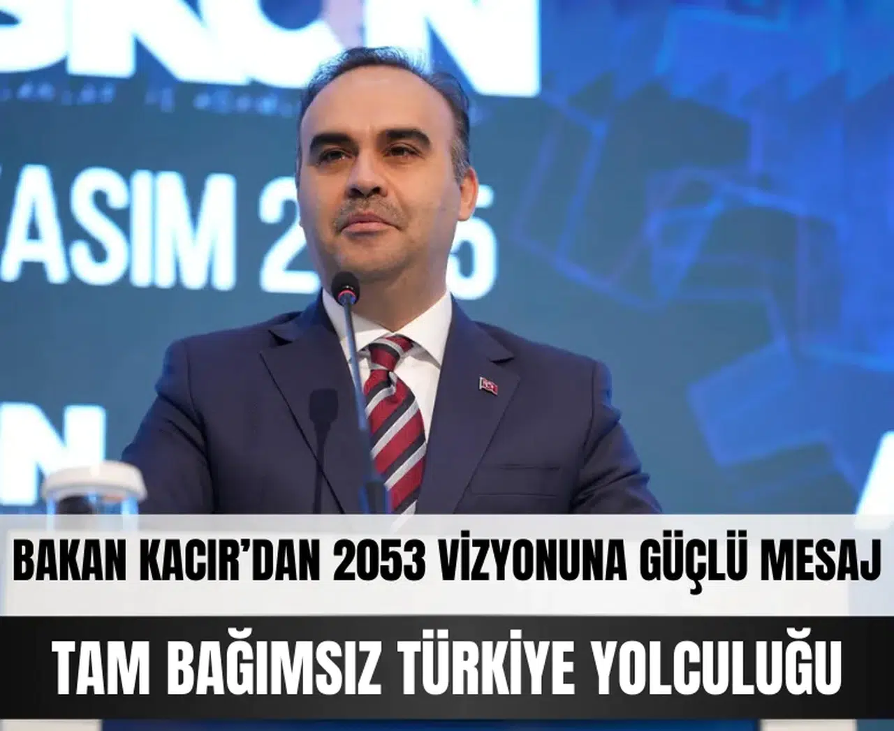 Bakan Kacır’dan 2053 Vizyonuna güçlü mesaj: 'Tam Bağımsız Türkiye Yolculuğu'