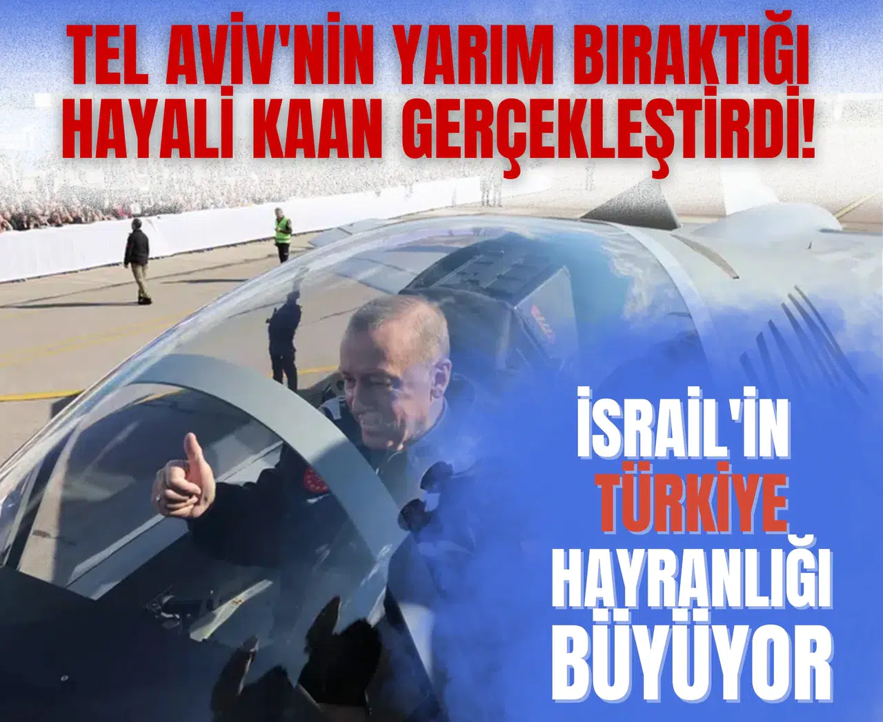 Tel Aviv'nin yarım bıraktığı hayali KAAN gerçekleştirdi! İsrail'in Türkiye hayranlığı büyüyor
