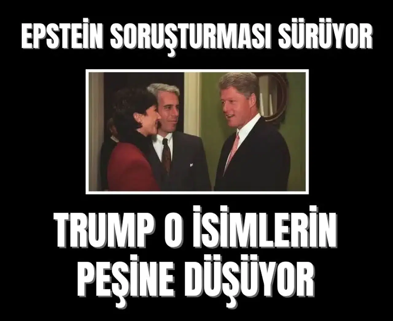 Epstein soruşturması büyüyor: Trump, Clinton ve diğer isimlerin peşine düşüyor