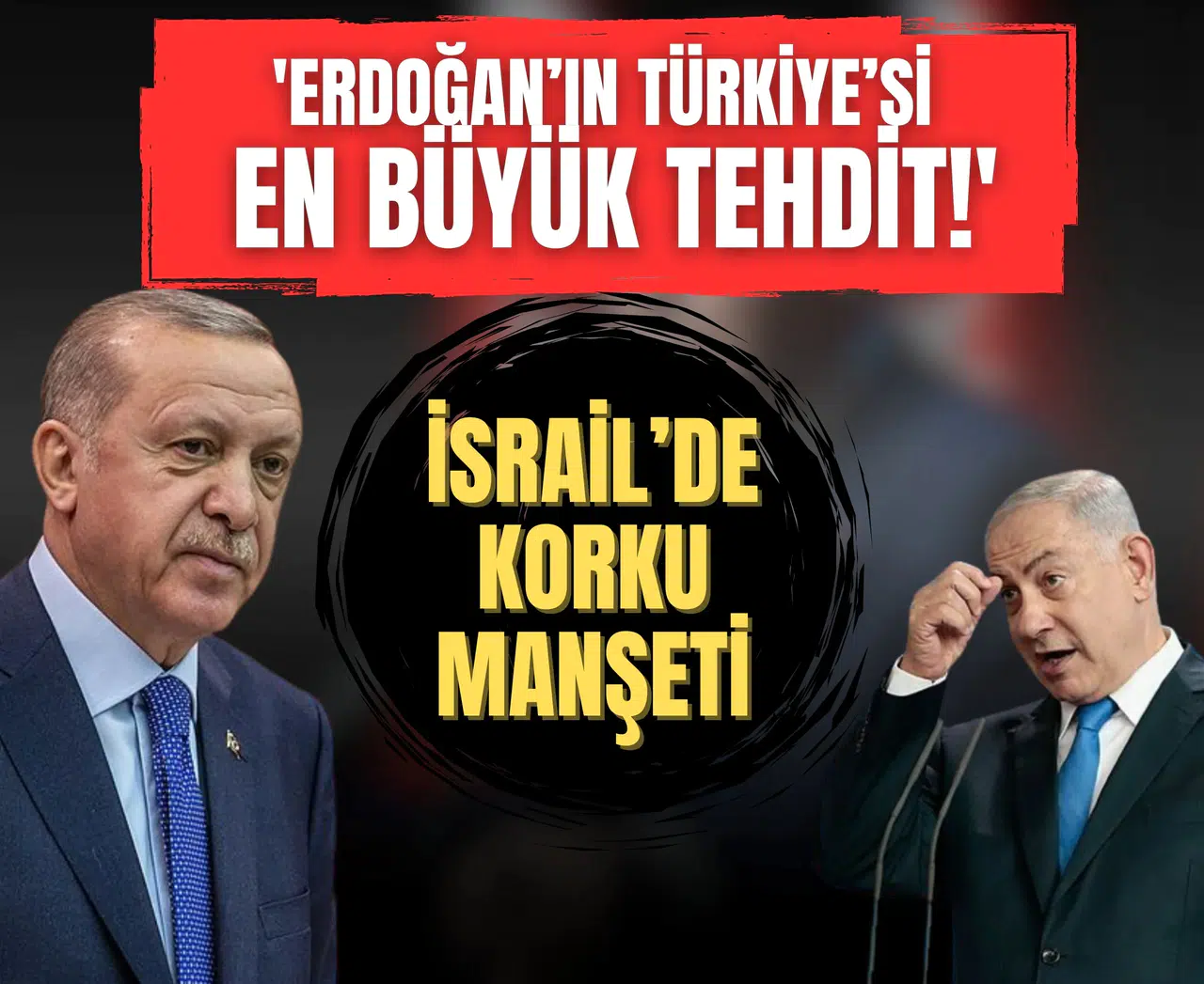 İsrail’de korku manşeti: 'Erdoğan’ın Türkiye’si en büyük tehdit!'