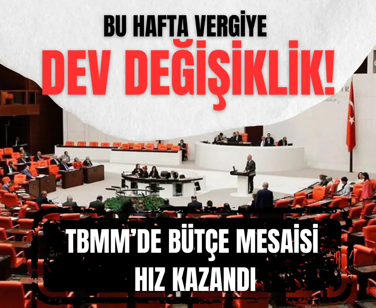TBMM’de bütçe mesaisi hız kazandı, Bu hafta vergiye dev değişiklik!