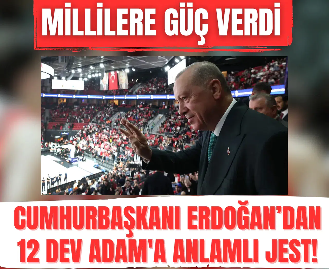 Cumhurbaşkanı Erdoğan’dan 12 Dev Adam'a anlamlı jest! Millilere güç verdi