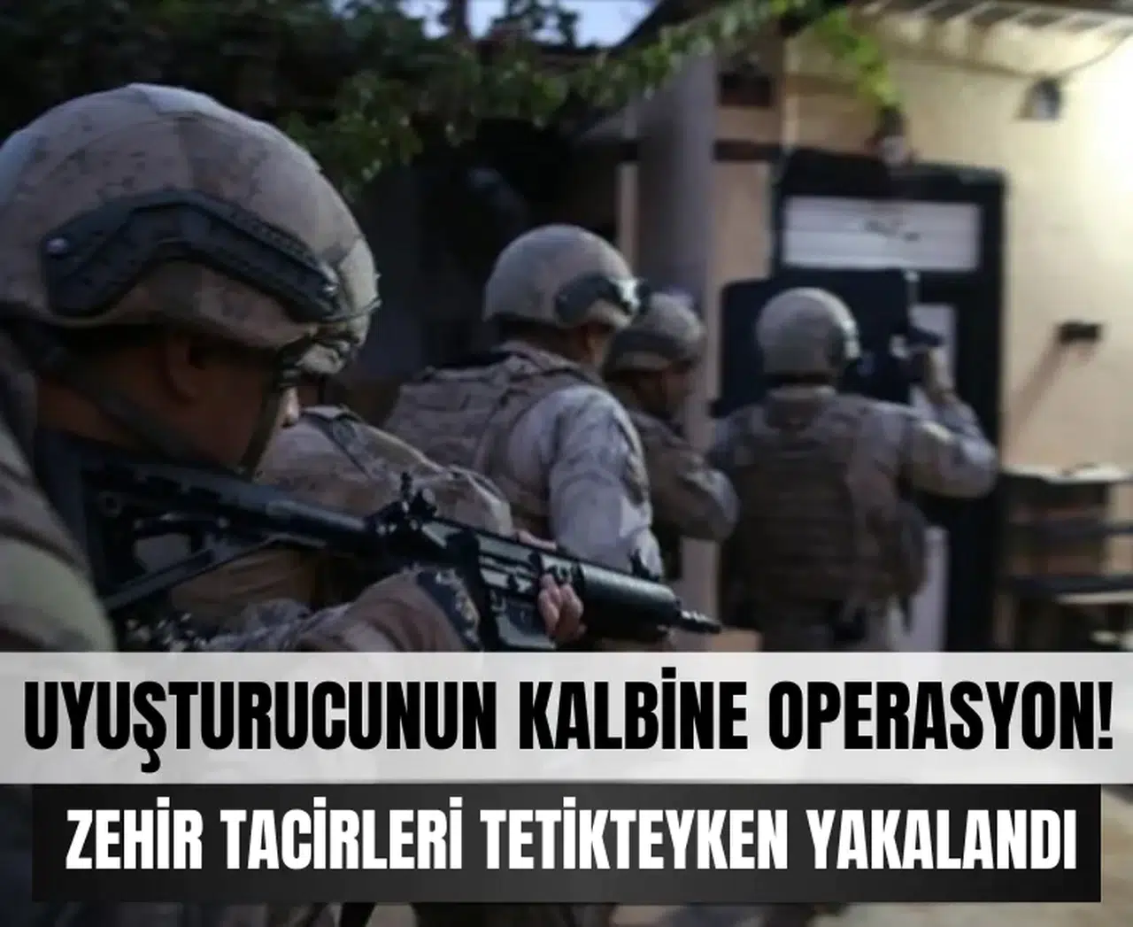 Uyuşturucunun kalbine operasyon! Zehir tacirleri tetikteyken yakalandı