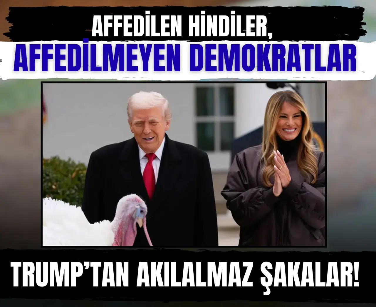 Affedilen hindiler, affedilmeyen demokratlar: Trump’tan  akılalmaz şakalar!