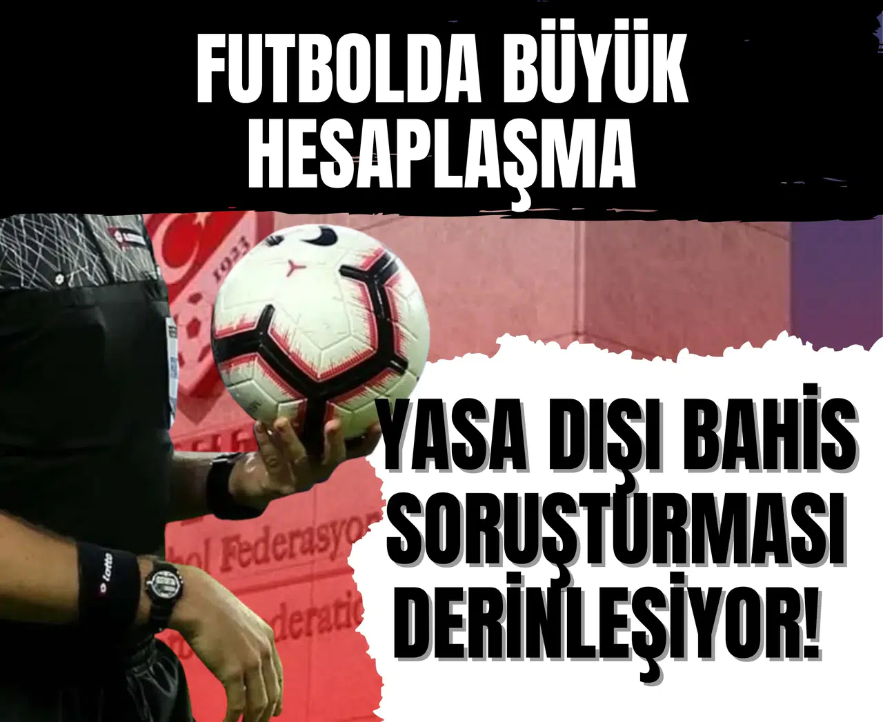 Futbolda büyük hesaplaşma...Yasa dışı bahis soruşturması derinleşiyor!