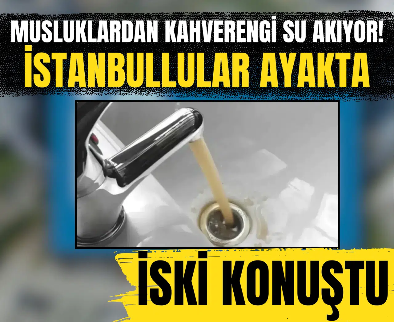 Musluklardan kahverengi su akıyor! İstanbullular ayakta, İSKİ konuştu!
