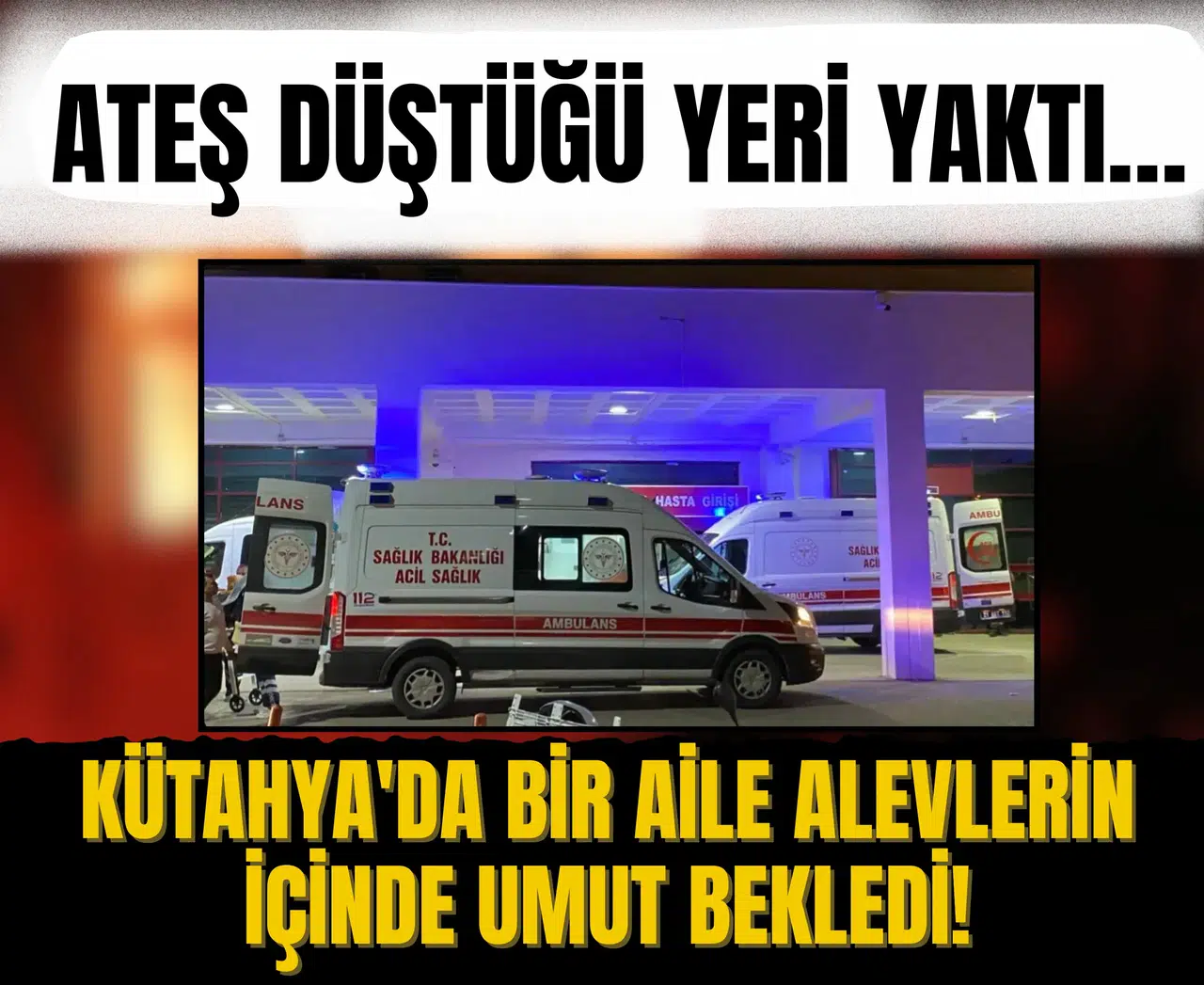 Ateş düştüğü yeri yaktı… Kütahya'da bir aile alevlerin içinde umut bekledi!