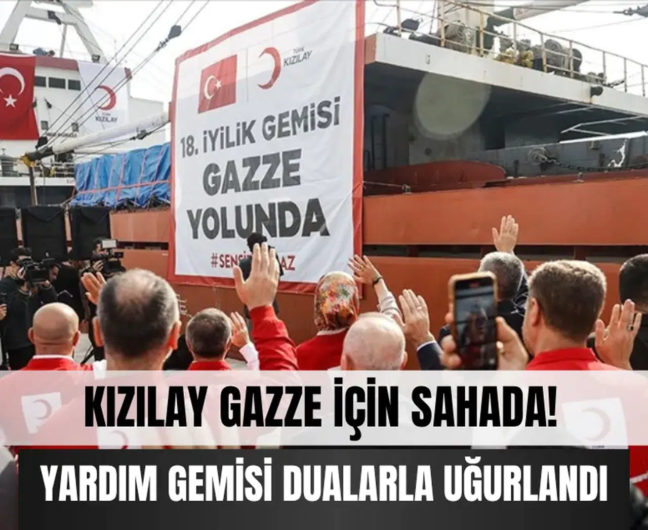 Kızılay Gazze için sahada: Yardım gemisi dualarla uğurlandı!