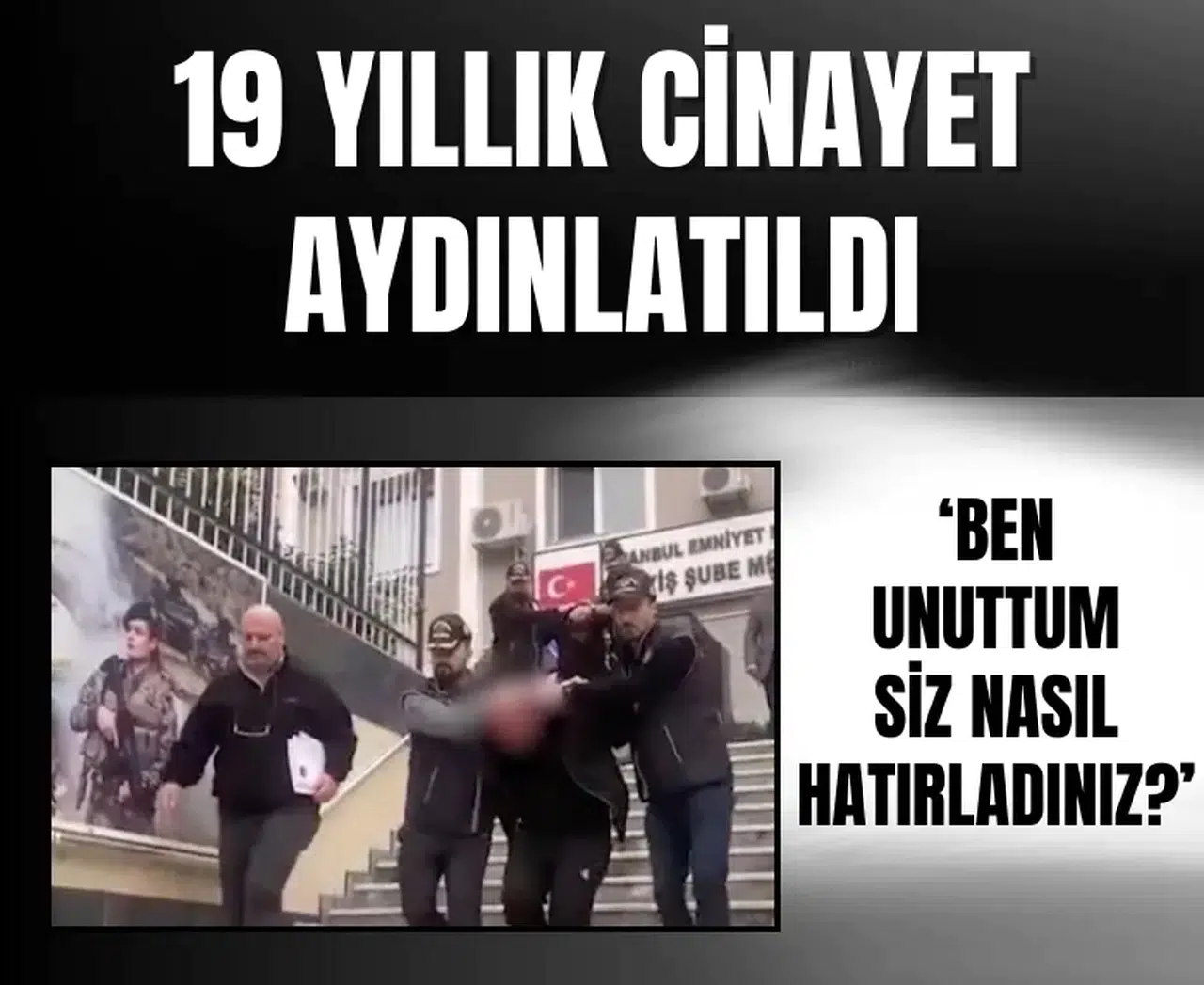 19 yıllık cinayet aydınlatıldı: 'Ben unuttum, siz nasıl hatırladınız?'