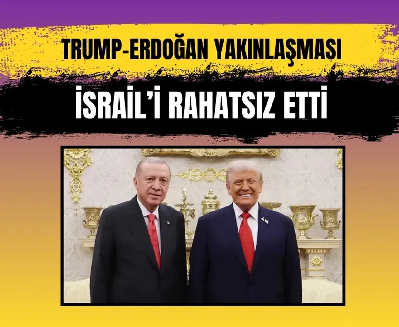 Trump–Erdoğan yakınlaşması Gazze dengelerini değiştiriyor: İsrail’den endişeli mesajlar