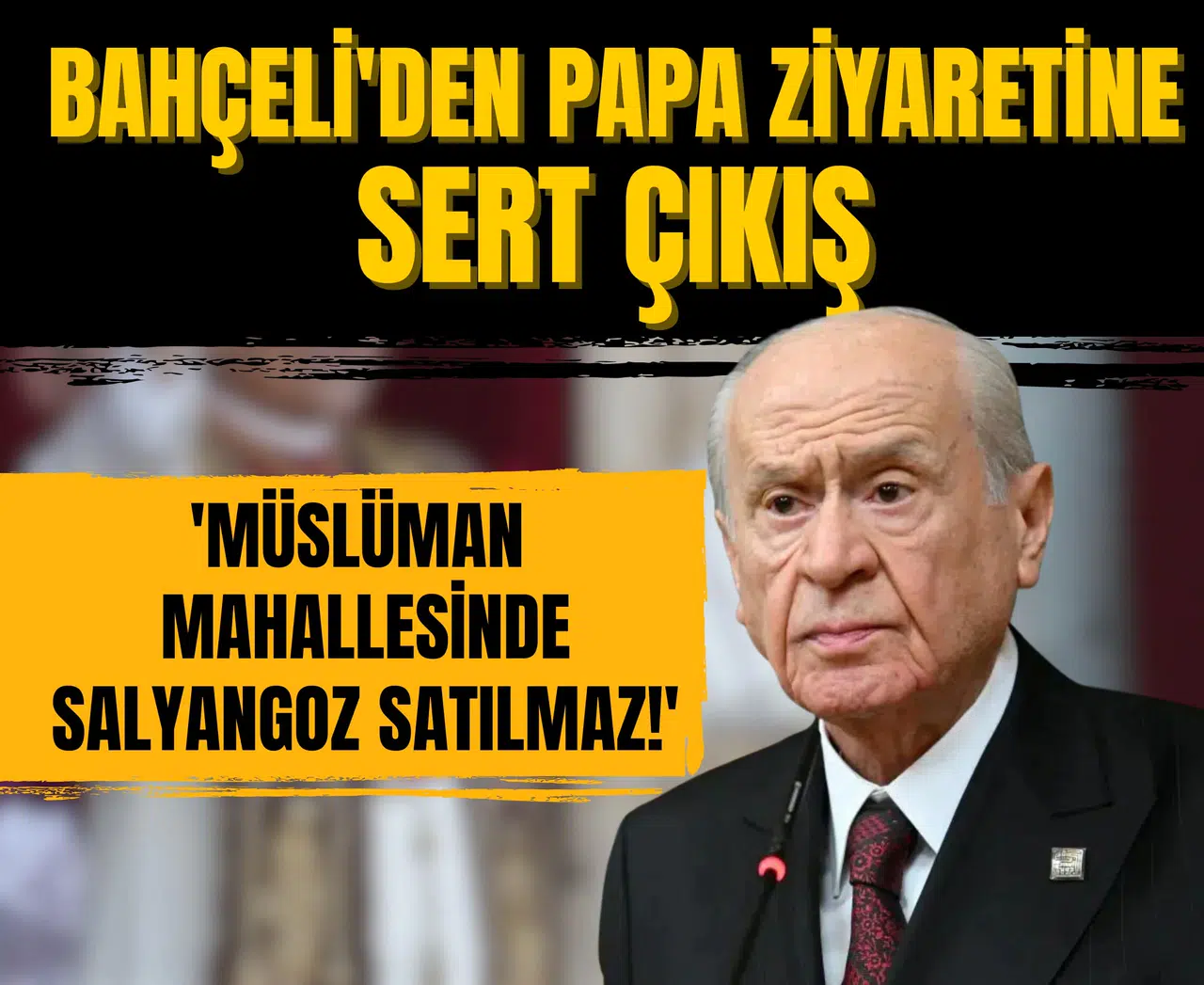 MHP lideri Bahçeli'den Papa ziyaretine sert çıkış: 'Müslüman mahallesinde salyangoz satılmaz!'