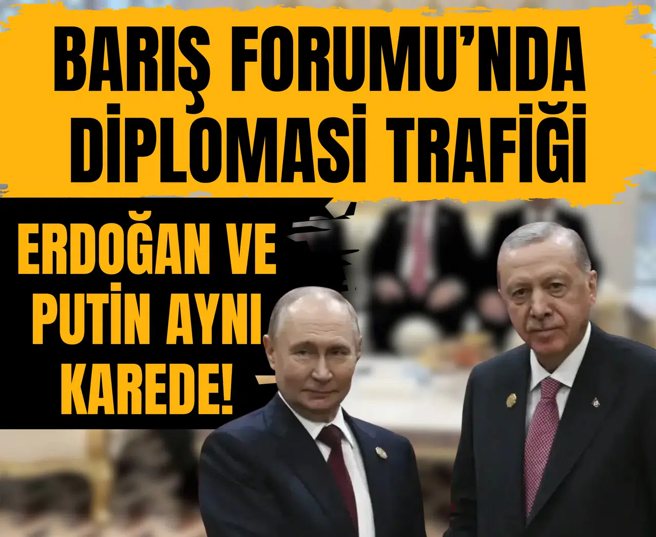 Barış Forumu’nda diplomasi trafiği: Erdoğan ve Putin aynı karede!