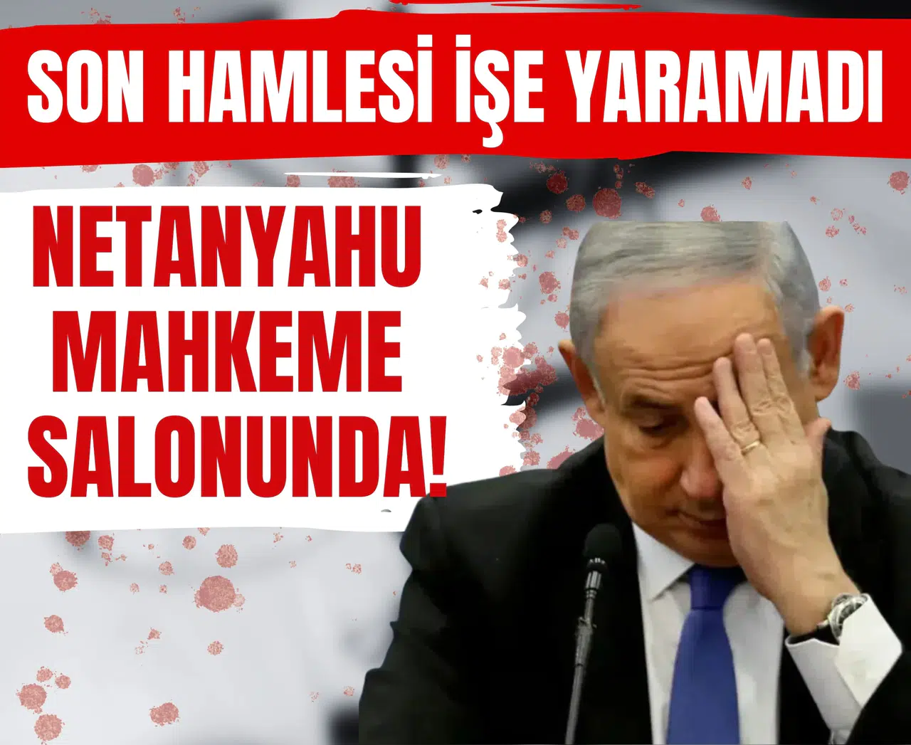 Son hamlesi işe yaramadı: Netanyahu mahkeme salonunda!