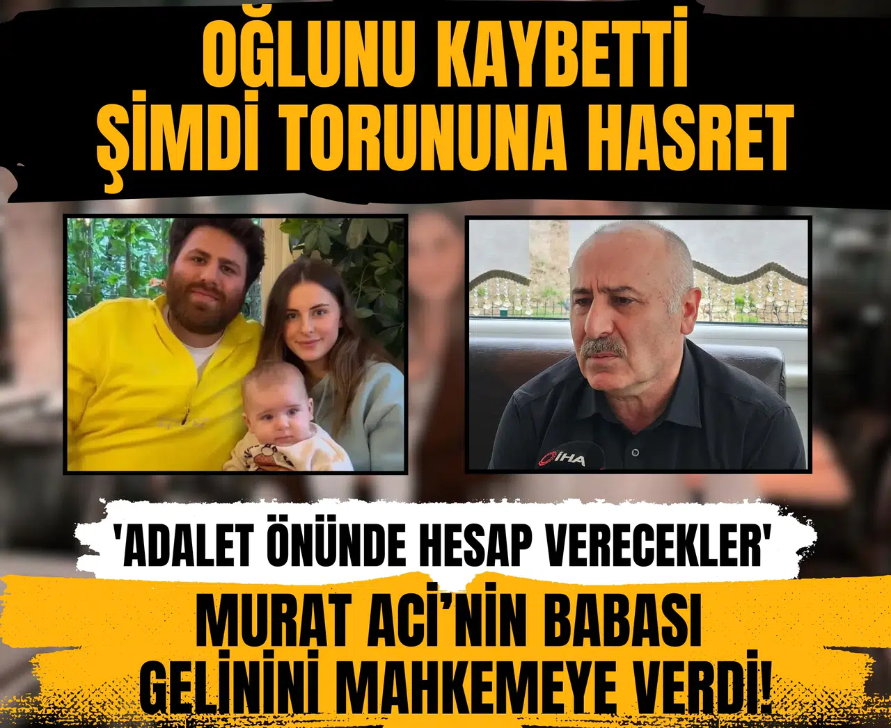 Oğlunu kaybetti, şimdi torununa hasret: Murat Aci’nin babası gelinini mahkemeye verdi!