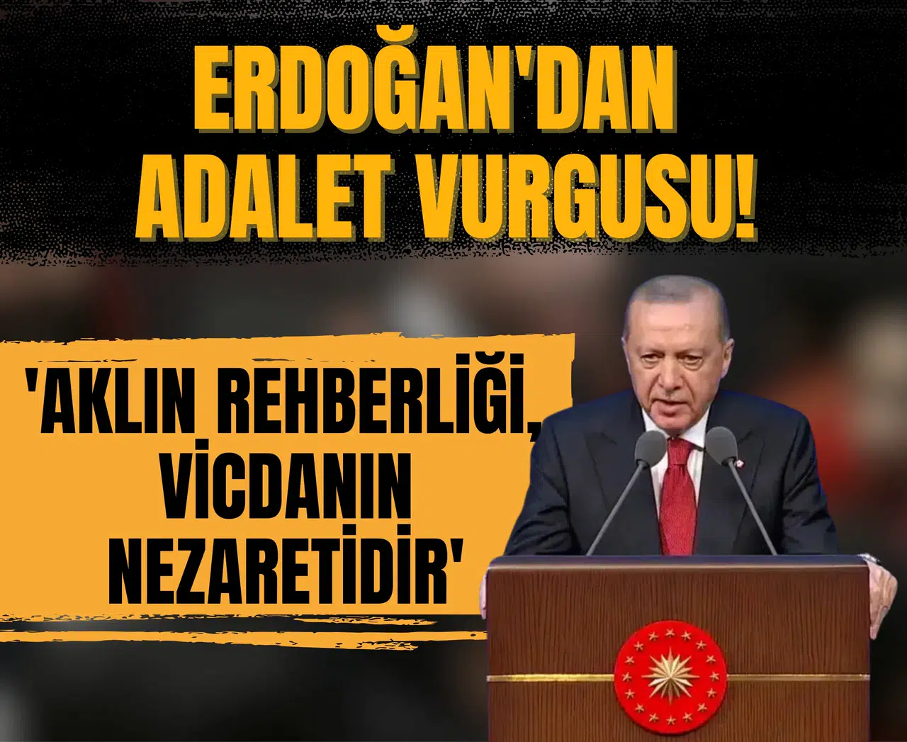 Erdoğan'dan adalet vurgusu! 'Aklın rehberliği, vicdanın nezaretidir'
