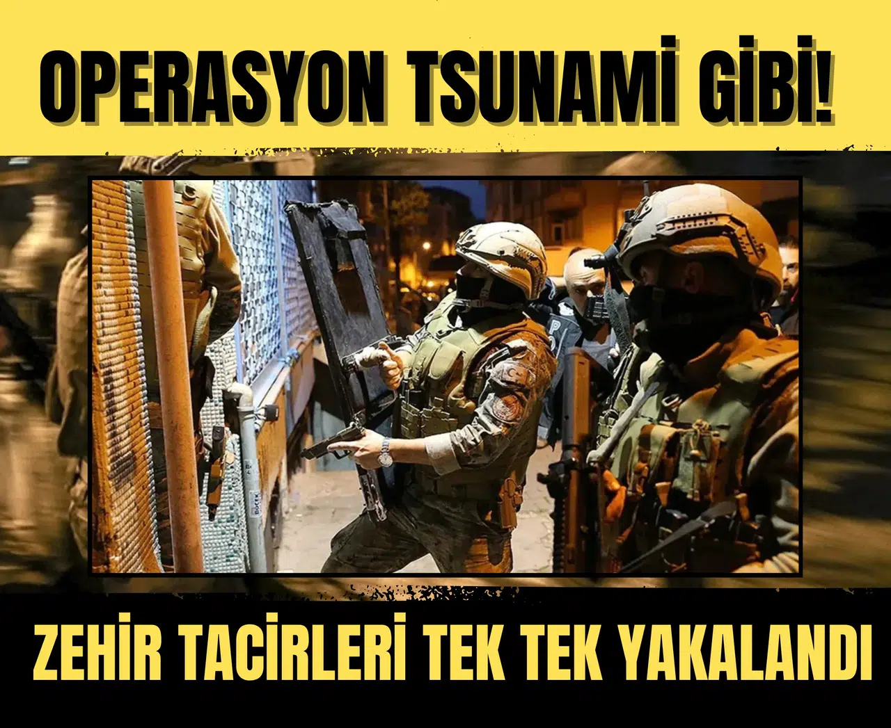 Operasyon tsunami gibi! Zehir tacirleri tek tek yakalandı