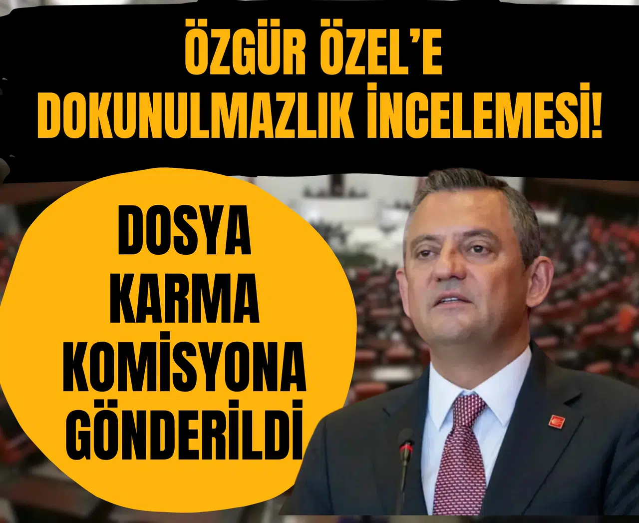 Özgür Özel’e dokunulmazlık incelemesi! Dosya Karma Komisyona gönderildi