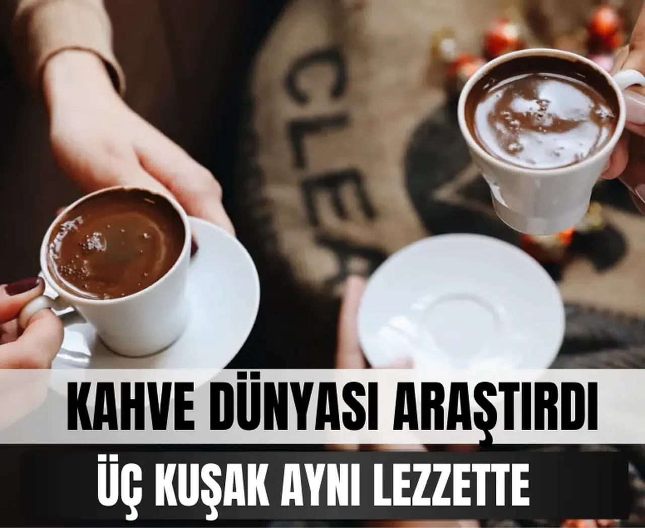 Türk Kahvesi üç kuşağın ortak alışkanlığı olmayı sürdürmeye devam ediyor