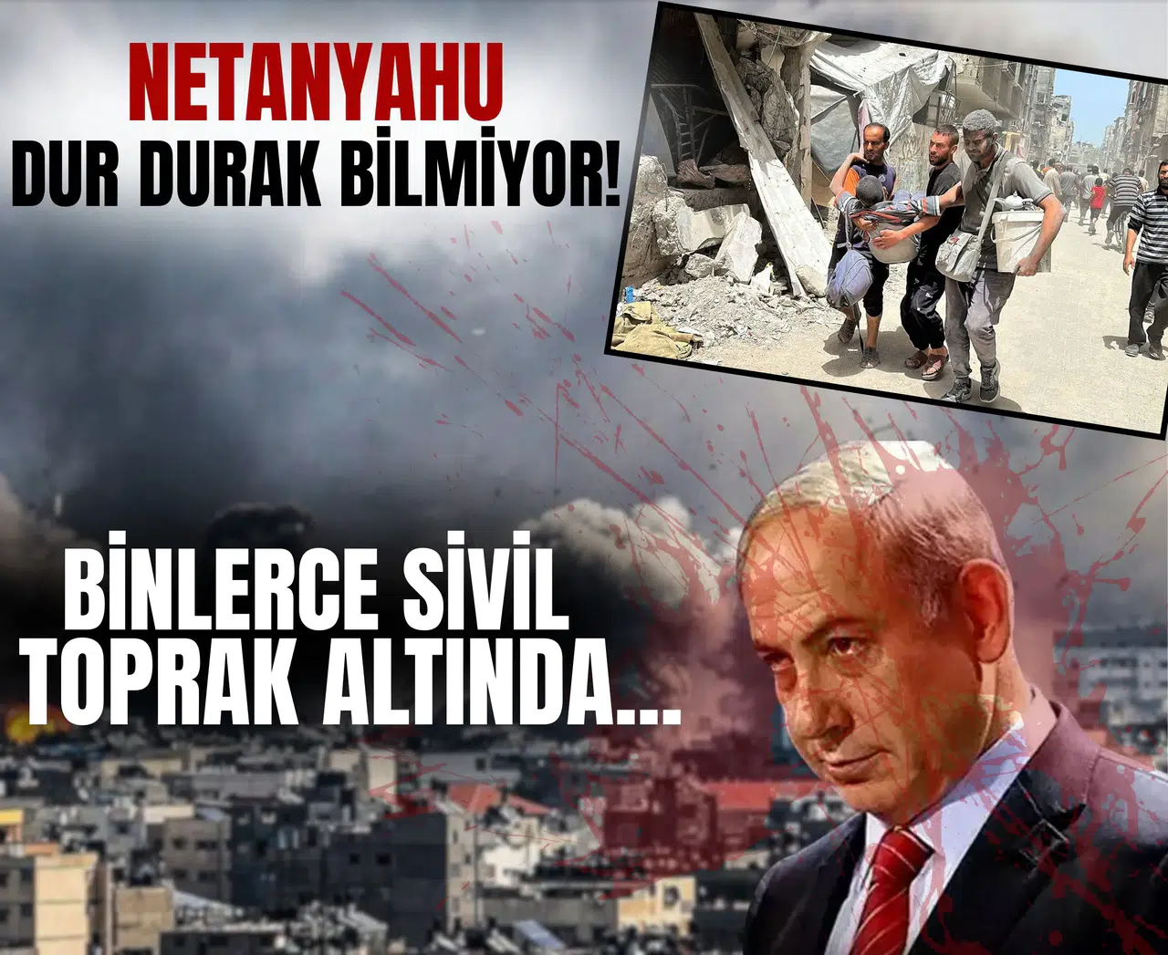 Netanyahu dur durak bilmiyor! Binlerce sivil toprak altında...