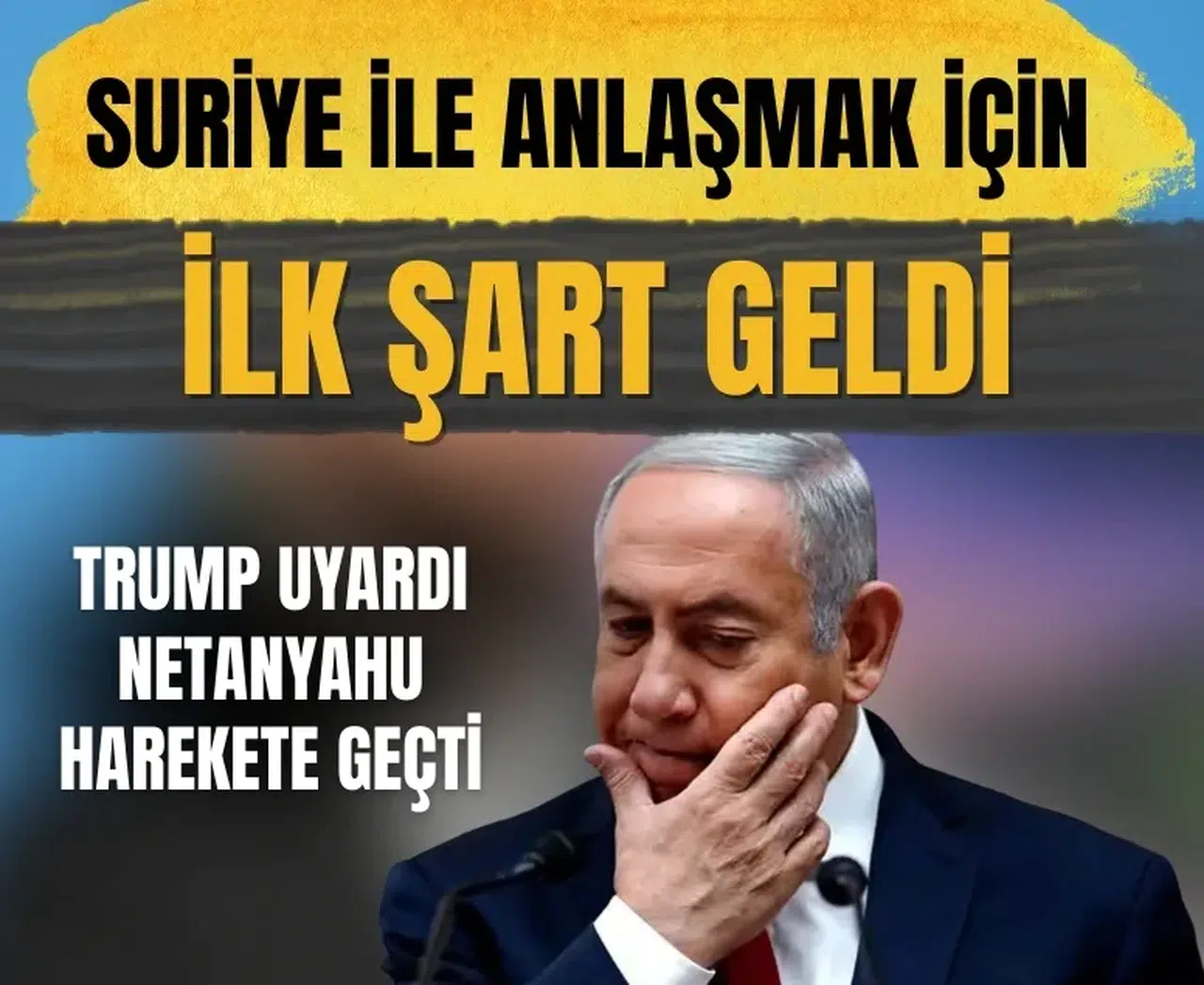 Trump uyardı, Netanyahu harekete geçti: Suriye ile anlaşma için ilk şart geldi