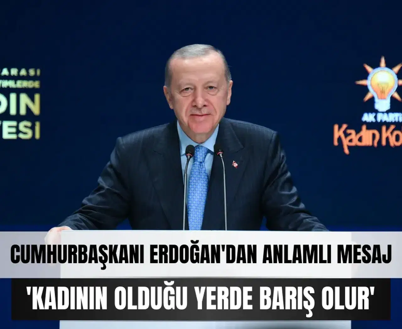 Cumhurbaşkanı Erdoğan'dan anlamlı mesaj: 'Kadının olduğu yerde barış olur'
