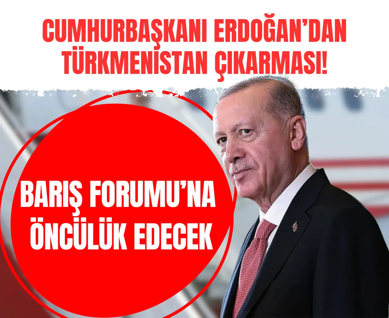 Cumhurbaşkanı Erdoğan’dan Türkmenistan çıkarması! Barış Forumu’na öncülük edecek