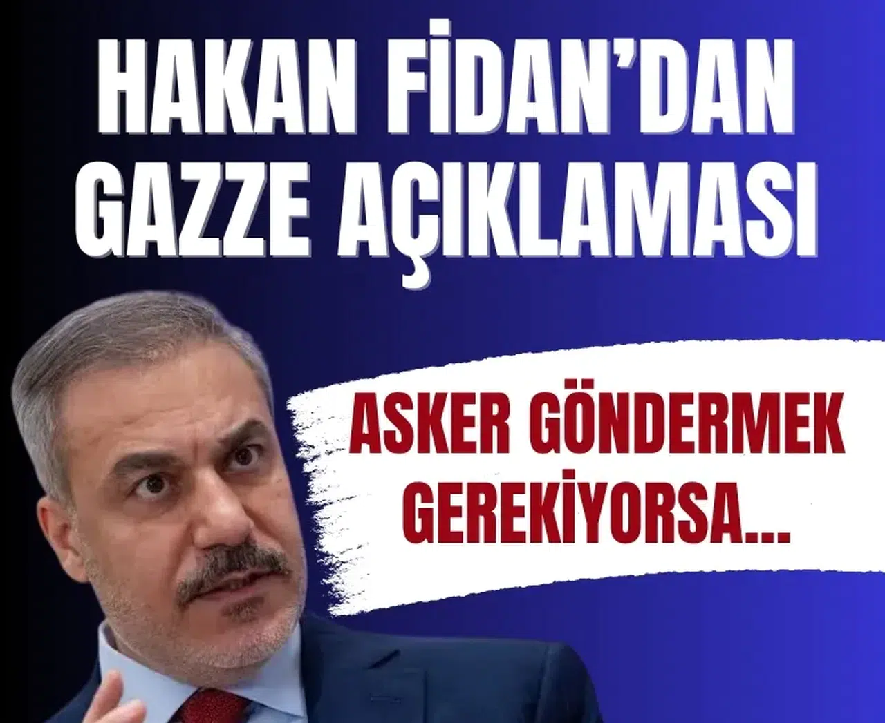 Bakan Fidan’dan Gazze açıklaması: Asker göndermek gerekiyorsa...