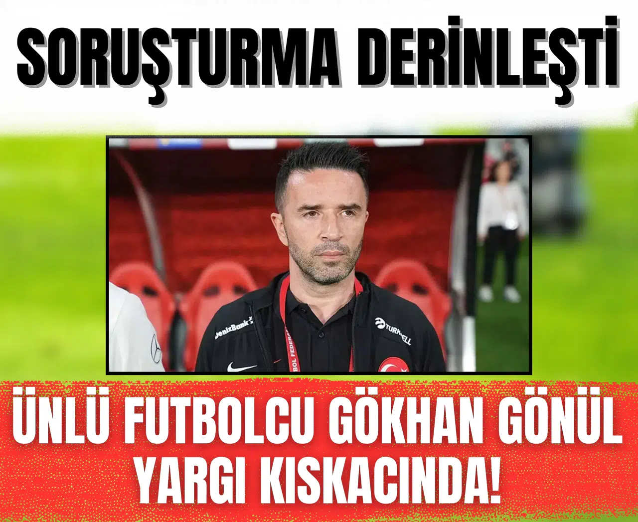 Soruşturma derinleşti: Ünlü futbolcu Gökhan Gönül yargı kıskacında!