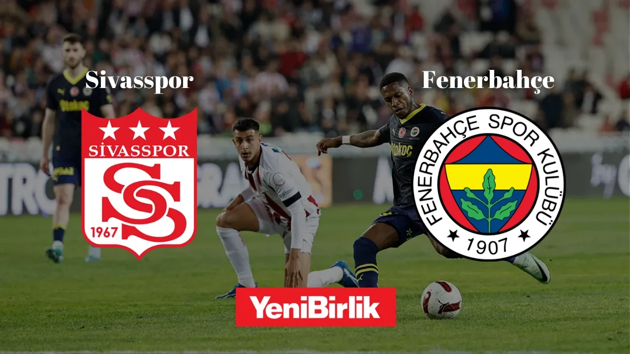 Zirve ve Düşme Hattı İçin Belirleyici 90 Dakika! Sivasspor - Fenerbahçe Maç Yayın Bilgisi, İstatistikler ve Muhtemel 11'ler