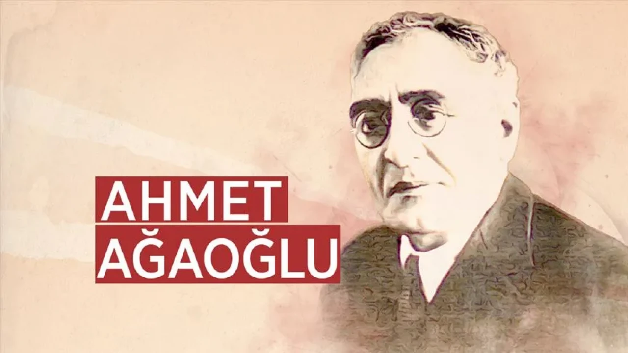 Türk Dünyasının Öncü Aklı Ahmet Ağaoğlu, Vefatının 86. Yılında Anılıyor