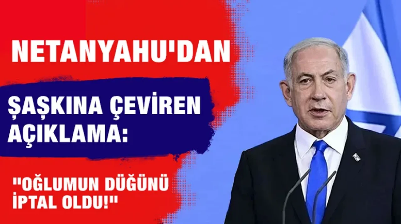 Netanyahu'dan Şaşkına Çeviren Açıklama: "Oğlumun Düğünü İptal Oldu!"