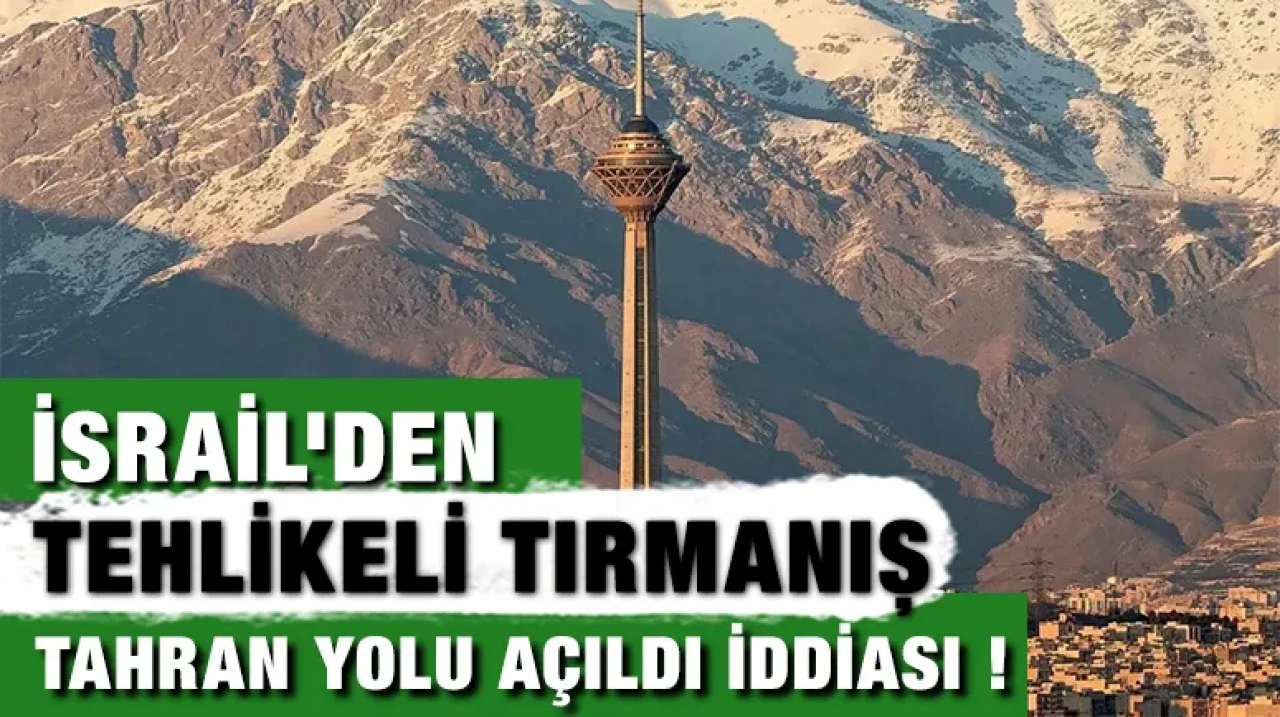 İsrail'den tehlikeli tırmanış : Tahran yolu açıldı iddiası !