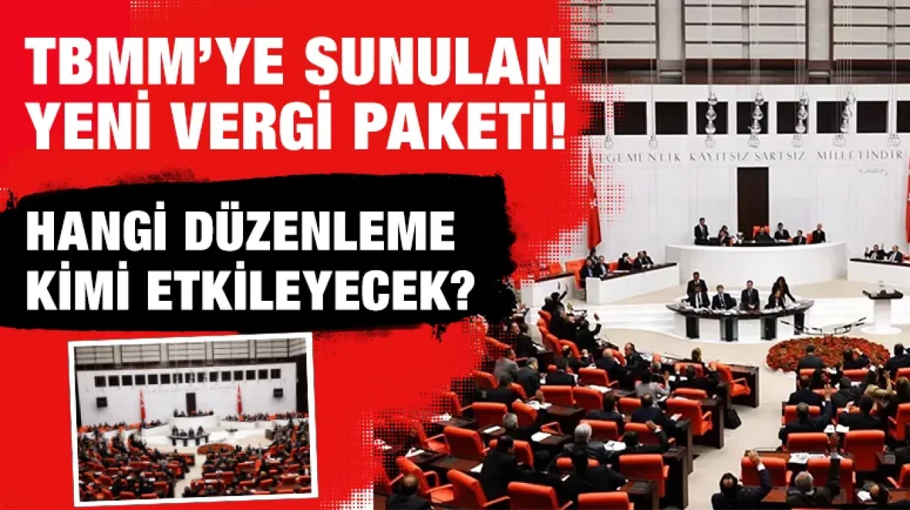 TBMM’ye Sunulan Yeni Vergi Paketi!Hangi Düzenleme Kimi Etkileyecek?