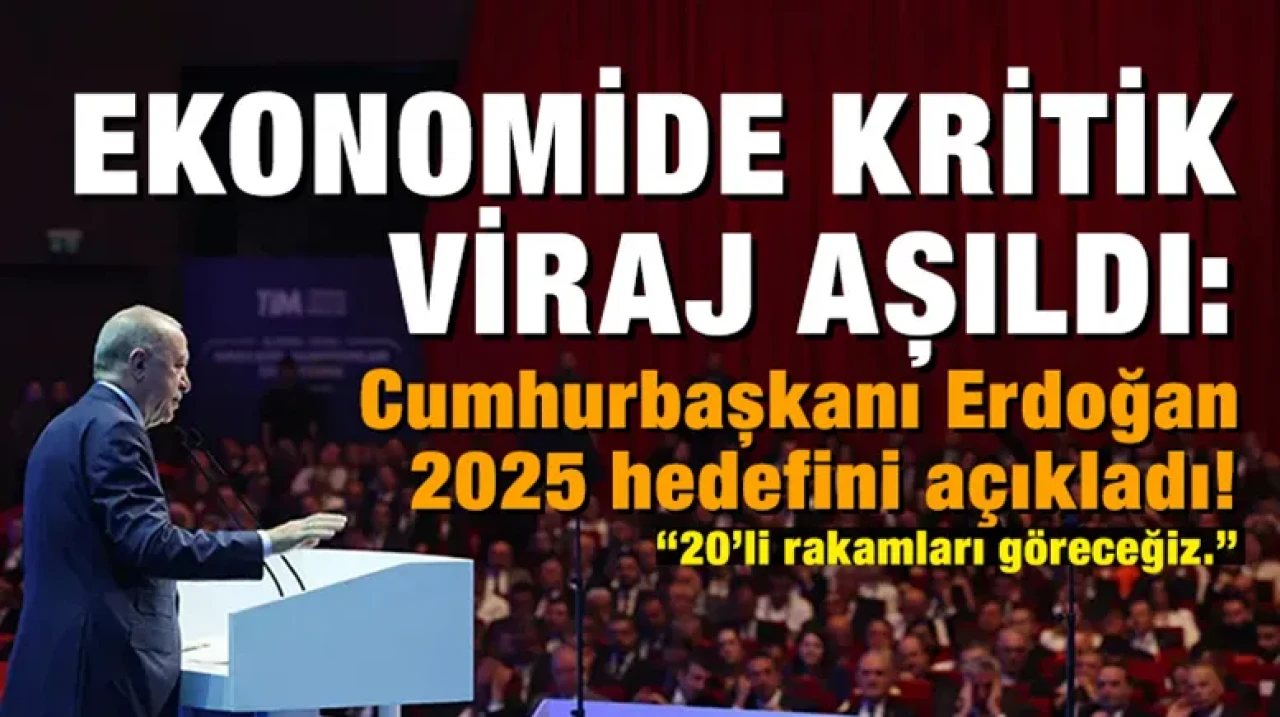 Ekonomide kritik viraj aşıldı: Cumhurbaşkanı Erdoğan 2025 hedefini açıkladı!