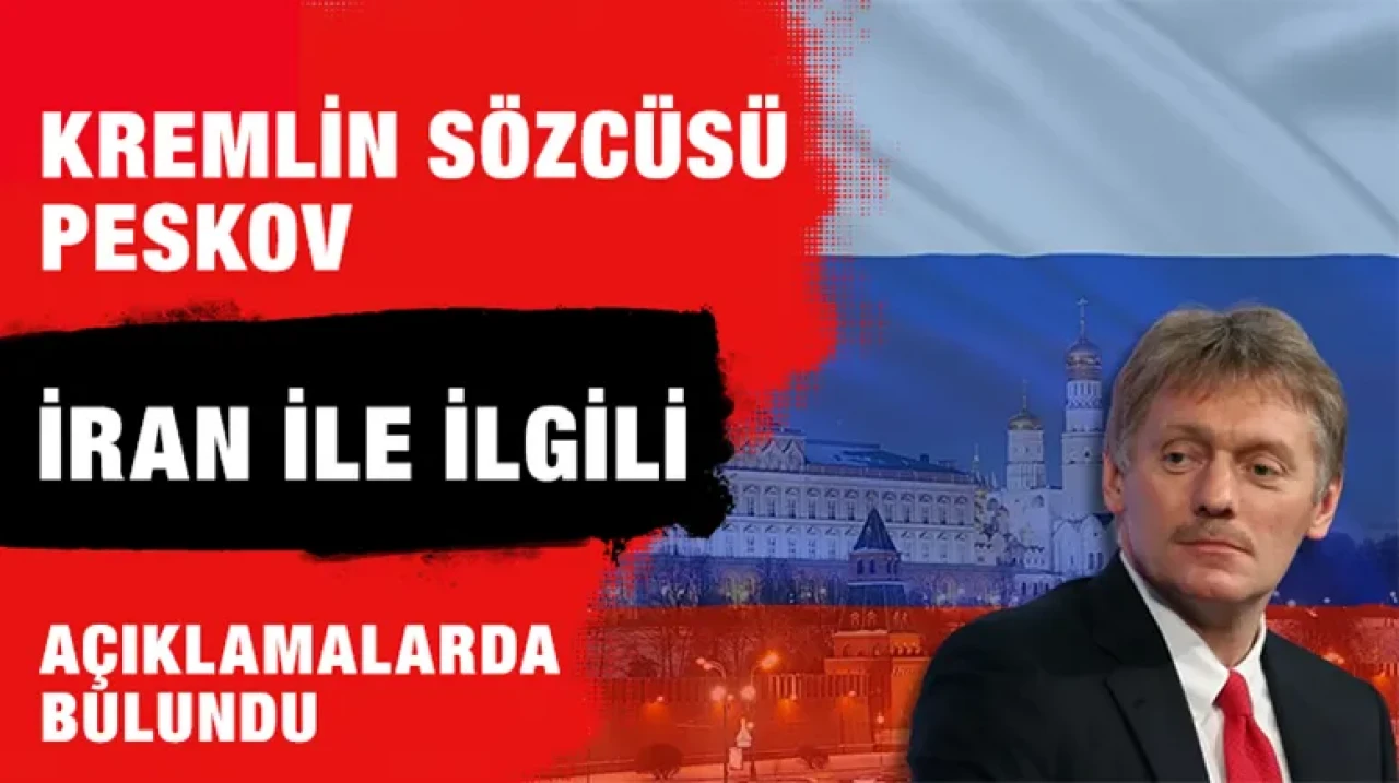 Kremlin sözcüsü Peskov İran ile ilgili açıklamalarda bulundu