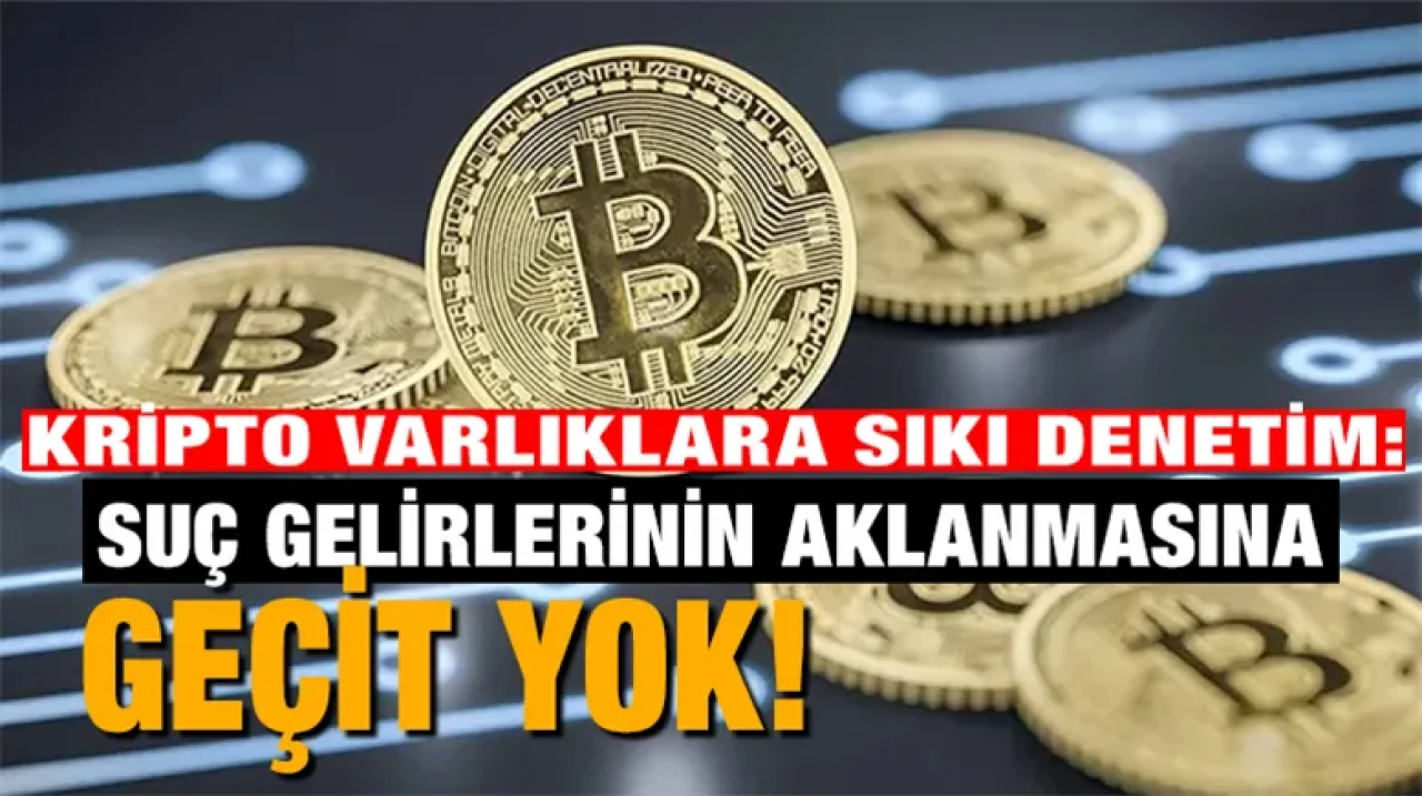 Kripto Varlıklara Sıkı Denetim: Suç Gelirlerinin Aklanmasına Geçit Yok!