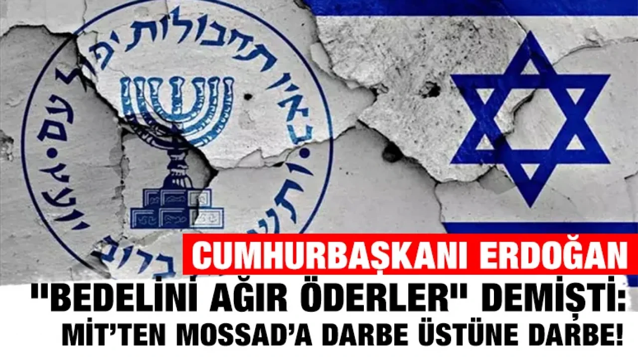 Cumhurbaşkanı Erdoğan "Bedelini ağır öderler" demişti: MİT’ten MOSSAD’a darbe üstüne darbe!