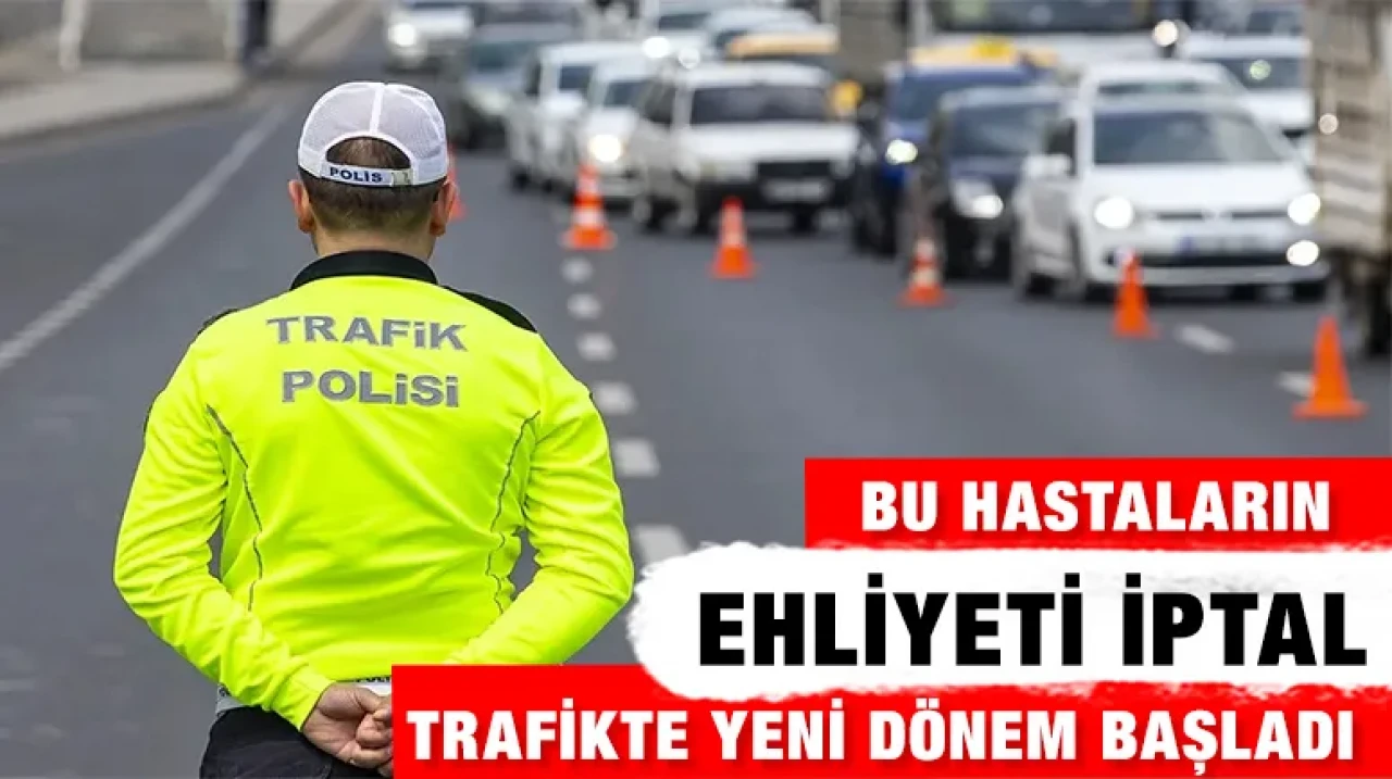 Bu hastaların ehliyeti iptal: Trafikte yeni dönem başladı